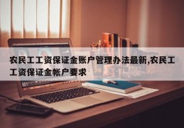 农民工工资保证金账户管理办法最新,农民工工资保证金帐户要求