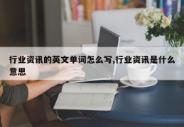 行业资讯的英文单词怎么写,行业资讯是什么意思