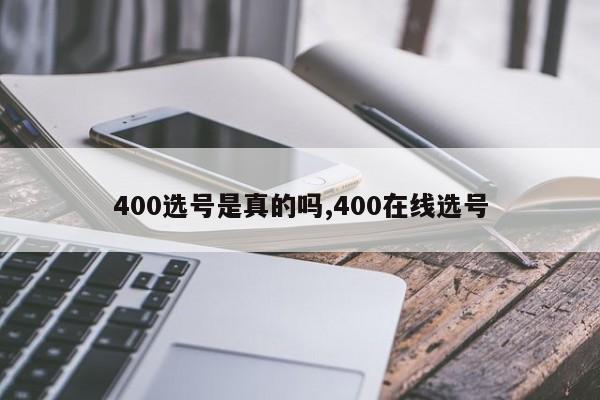 400选号是真的吗,400在线选号